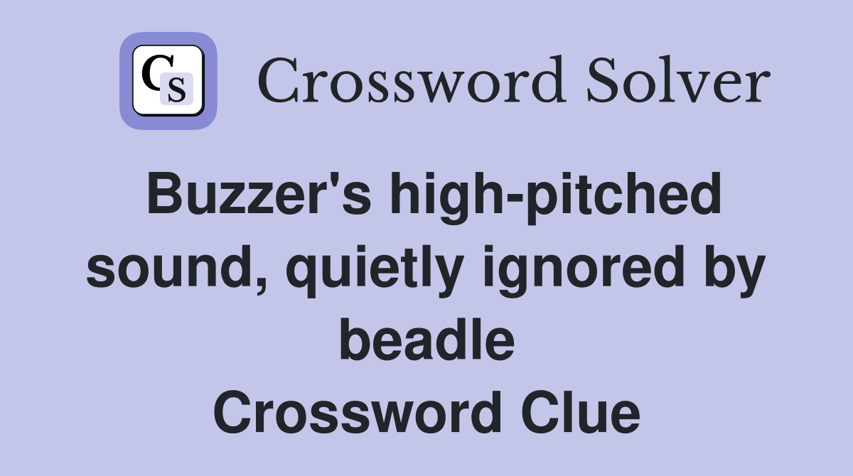 Buzzer's highpitched sound, quietly ignored by beadle Crossword Clue